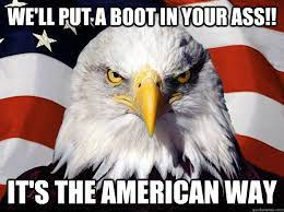 We'll put a boot in your ass!! It's the AMERICAN way - Evil American Eagle  - quickmeme
