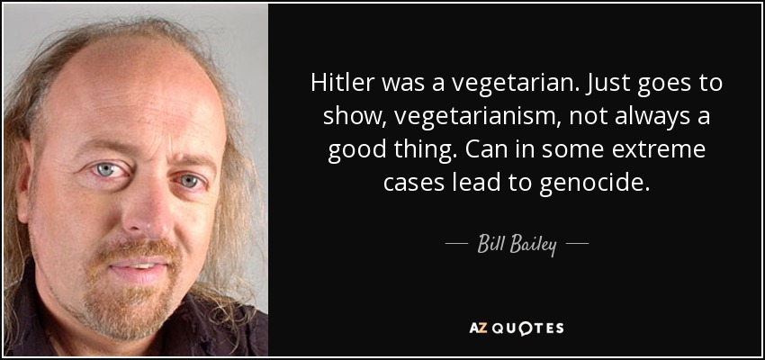 quote-hitler-was-a-vegetarian-just-goes-to-show-vegetarianism-not-always-a-good-thing-can-bill-bailey-82-76-06.jpg